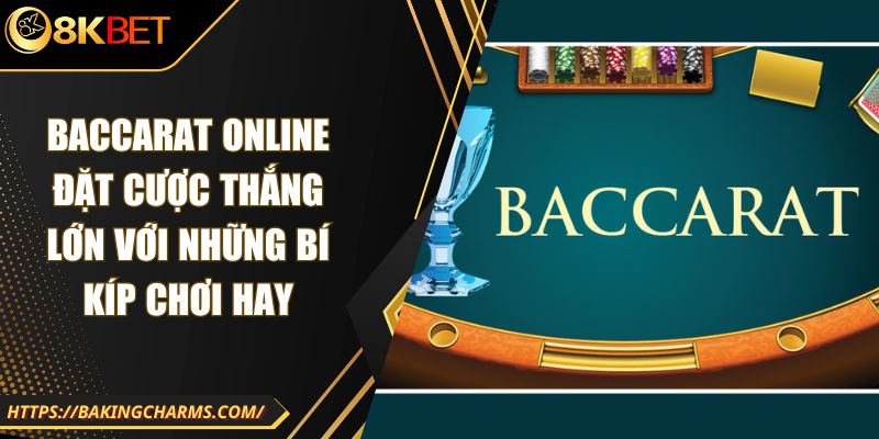 Baccarat Online Đặt Cược Thắng Lớn Với Những Bí Kíp Chơi Hay