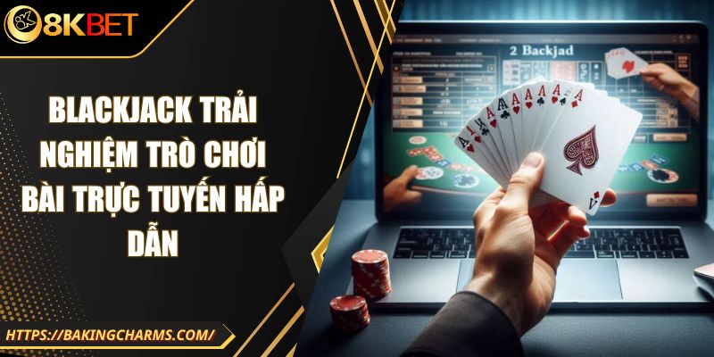 Blackjack Trải Nghiệm Trò Chơi Bài Trực Tuyến Hấp Dẫn