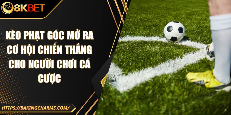 Kèo Phạt Góc Mở Ra Cơ Hội Chiến Thắng Cho Người Chơi Cá Cược